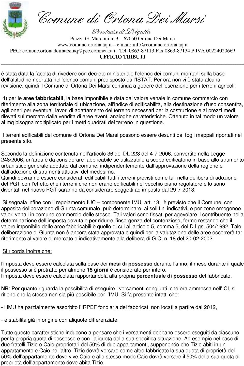 4) per le aree fabbricabili, la base imponibile è data dal valore venale in comune commercio con riferimento alla zona territoriale di ubicazione, all'indice di edificabilità, alla destinazione d'uso