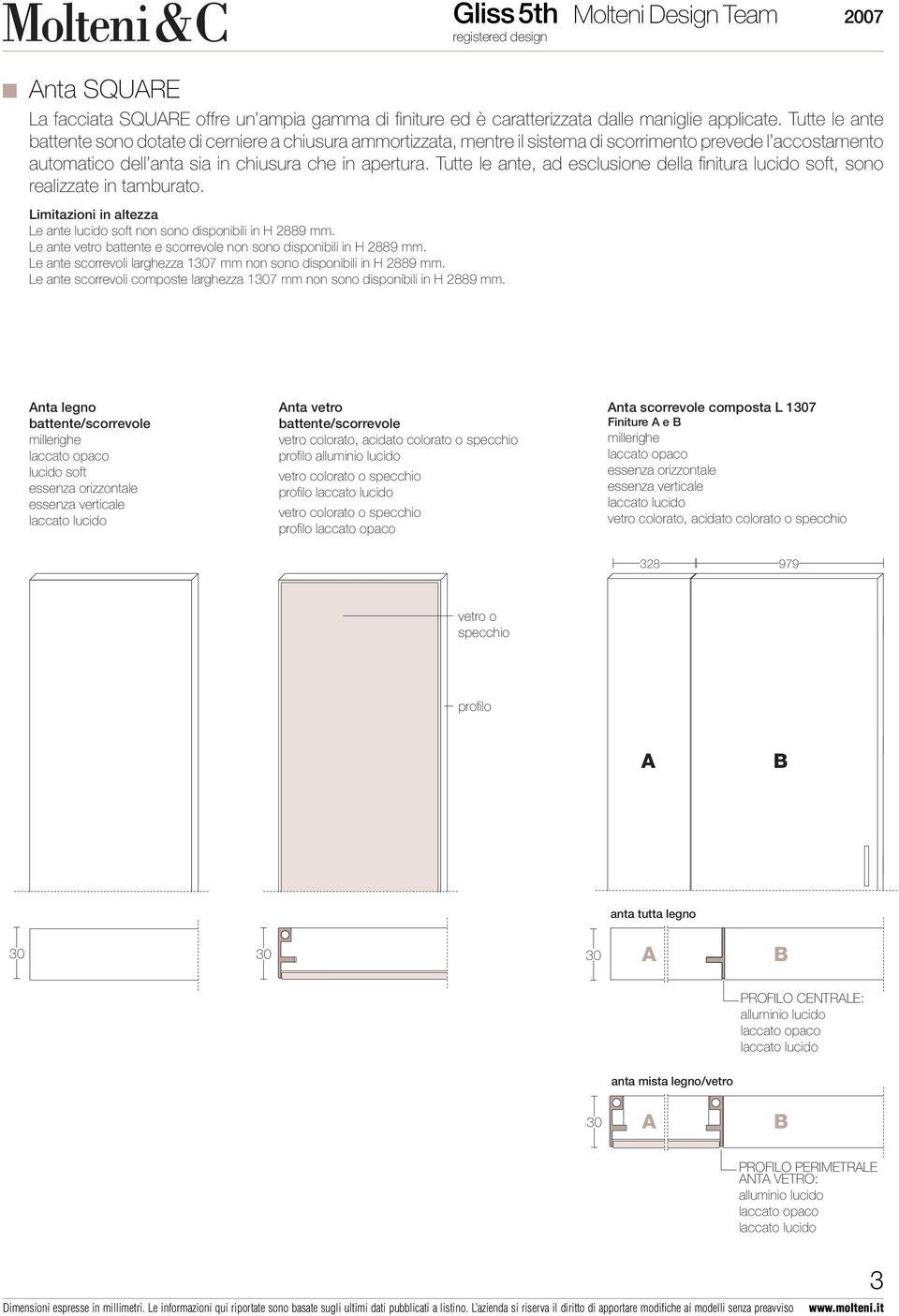 Tutte le ante, ad esclusione della finitura lucido soft, sono realizzate in tamburato. Limitazioni in altezza Le ante lucido soft non sono disponibili in H 2889 mm.