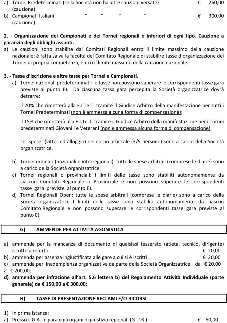 a) Le cauzioni sono stabilite dai Comitati Regionali entro il limite massimo della cauzione nazionale; è fatta salva la facoltà del Comitato Regionale di stabilire tasse d organizzazione dei Tornei