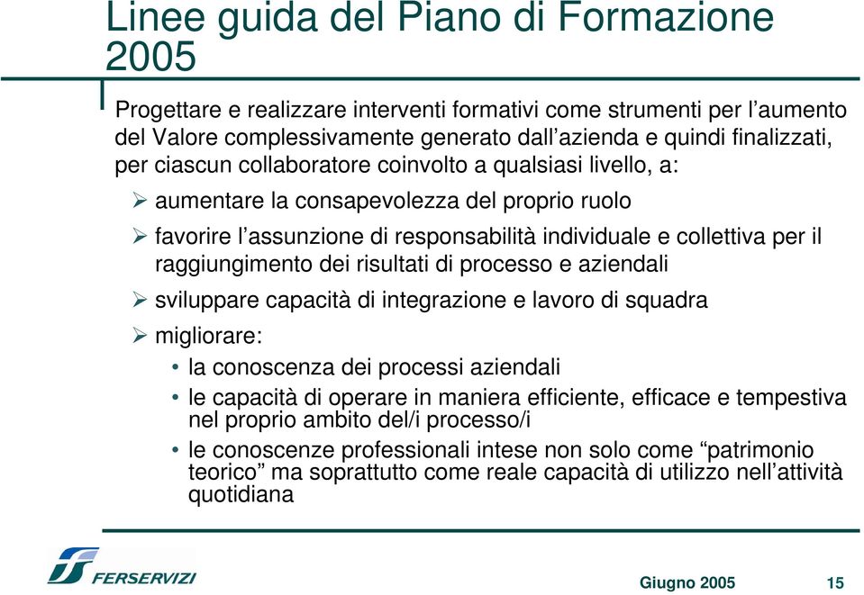 risultati di processo e aziendali sviluppare capacità di integrazione e lavoro di squadra migliorare: la conoscenza dei processi aziendali le capacità di operare in maniera efficiente, efficace e