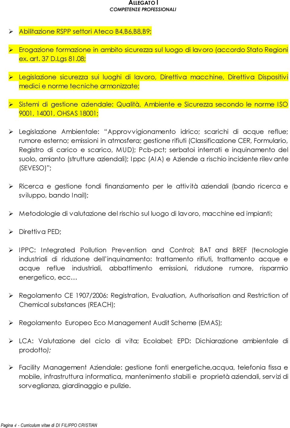 norme ISO 9001, 14001, OHSAS 18001; Legislazione Ambientale: Approvvigionamento idrico; scarichi di acque reflue; rumore esterno; emissioni in atmosfera; gestione rifiuti (Classificazione CER,