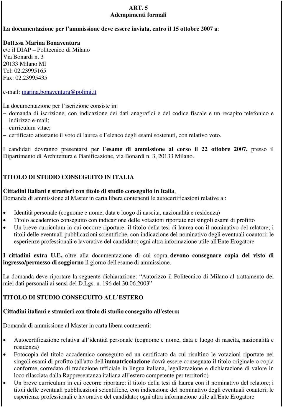 it La documentazione per l iscrizione consiste in: domanda di iscrizione, con indicazione dei dati anagrafici e del codice fiscale e un recapito telefonico e indirizzo e-mail; curriculum vitae;