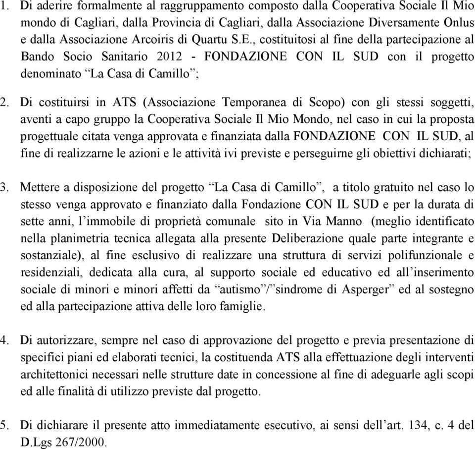 Di costituirsi in ATS (Associazione Temporanea di Scopo) con gli stessi soggetti, aventi a capo gruppo la Cooperativa Sociale Il Mio Mondo, nel caso in cui la proposta progettuale citata venga