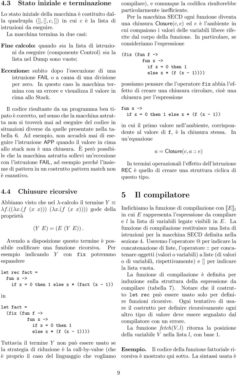 istruzione FAIL o a causa di una divisione per zero. In questo caso la macchina termina con un errore e visualizza il valore in cima allo Stack.