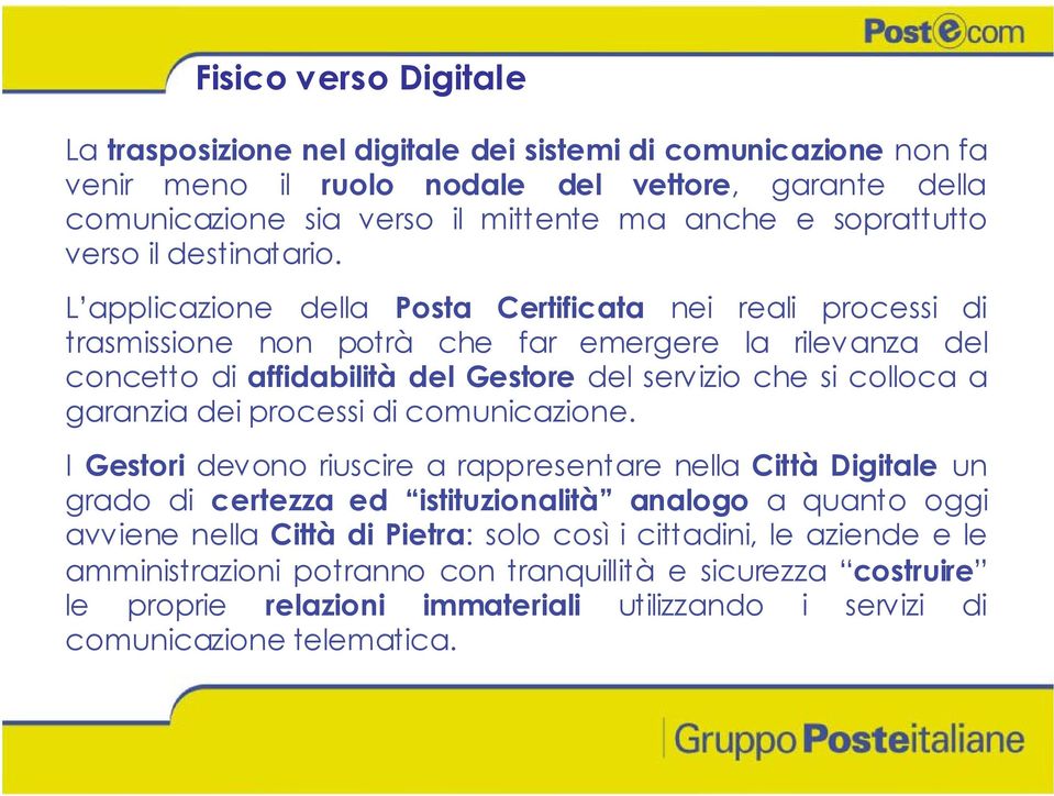 L applicazione della Posta Certificata nei reali processi di trasmissione non potrà che far emergere la rilevanza del concetto di affidabilità del Gestore del servizio che si colloca a garanzia dei