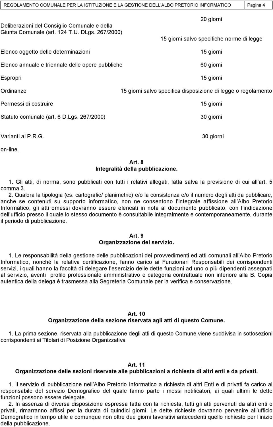 comunale (art. 6 D.Lgs. 267/2000) salvo specifica disposizione di legge o regolamento Varianti al P.R.G. on-line. Art. 8 Integralità della pubblicazione. 1.