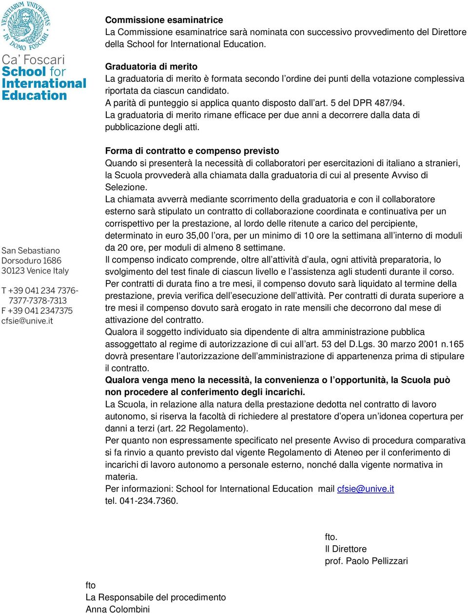 A parità di punteggio si applica quanto disposto dall art. 5 del DPR 487/94. La graduatoria di merito rimane efficace per due anni a decorrere dalla data di pubblicazione degli atti.