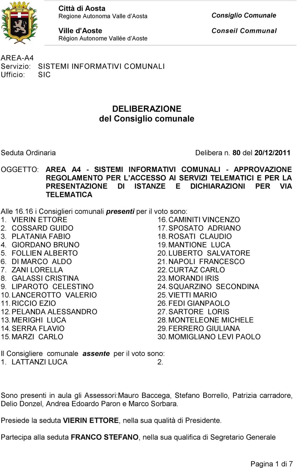 80 del 20/12/2011 OGGETTO: AREA A4 - SISTEMI INFORMATIVI COMUNALI - APPROVAZIONE REGOLAMENTO PER L ACCESSO AI SERVIZI TELEMATICI E PER LA PRESENTAZIONE DI ISTANZE E DICHIARAZIONI PER VIA TELEMATICA