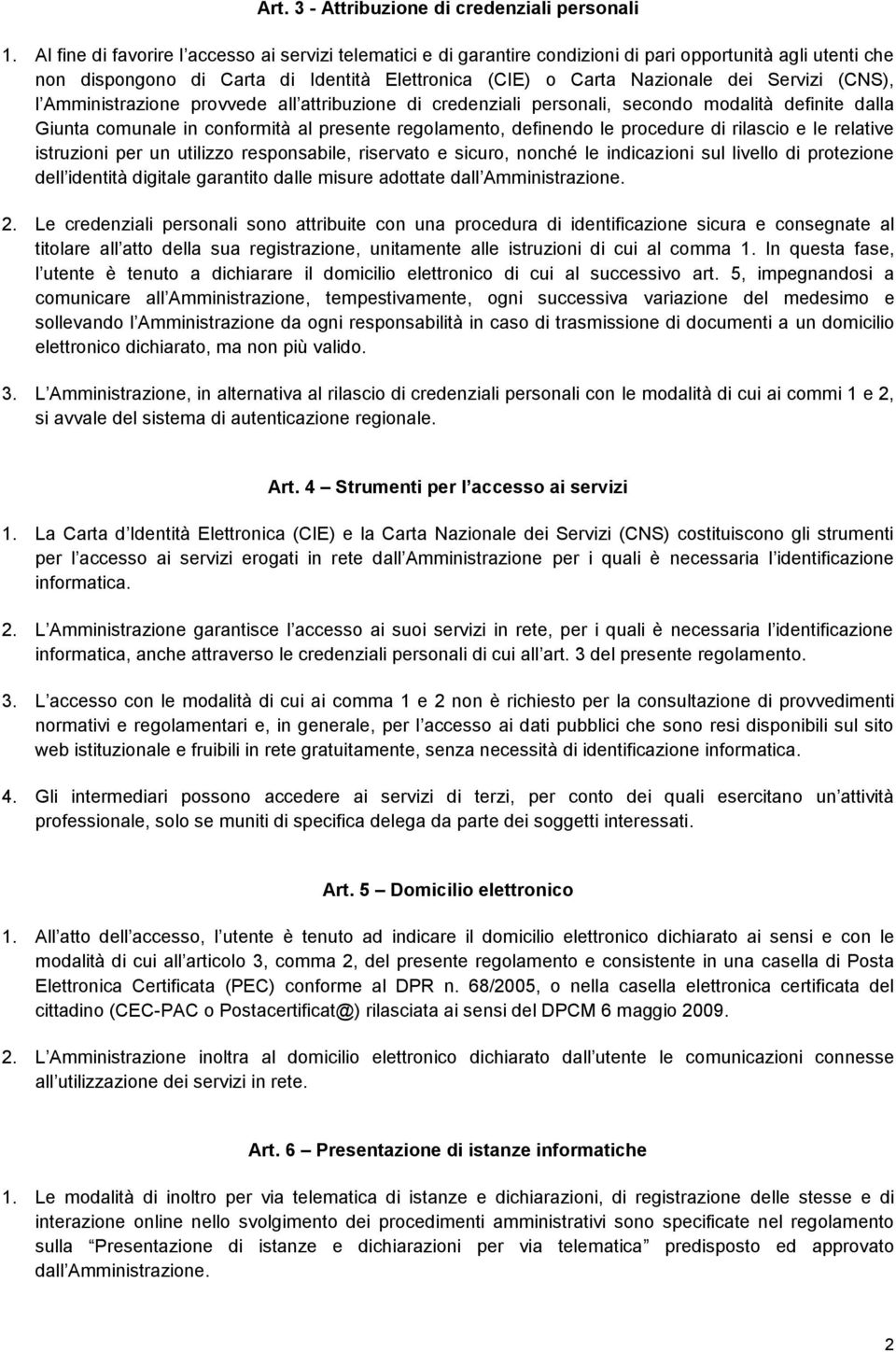 (CNS), l Amministrazione provvede all attribuzione di credenziali personali, secondo modalità definite dalla Giunta comunale in conformità al presente regolamento, definendo le procedure di rilascio