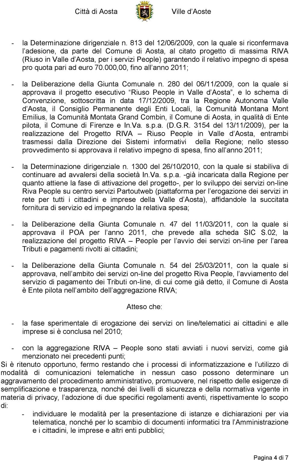 impegno di spesa pro quota pari ad euro 70.000,00, fino all anno 2011; - la Deliberazione della Giunta Comunale n.