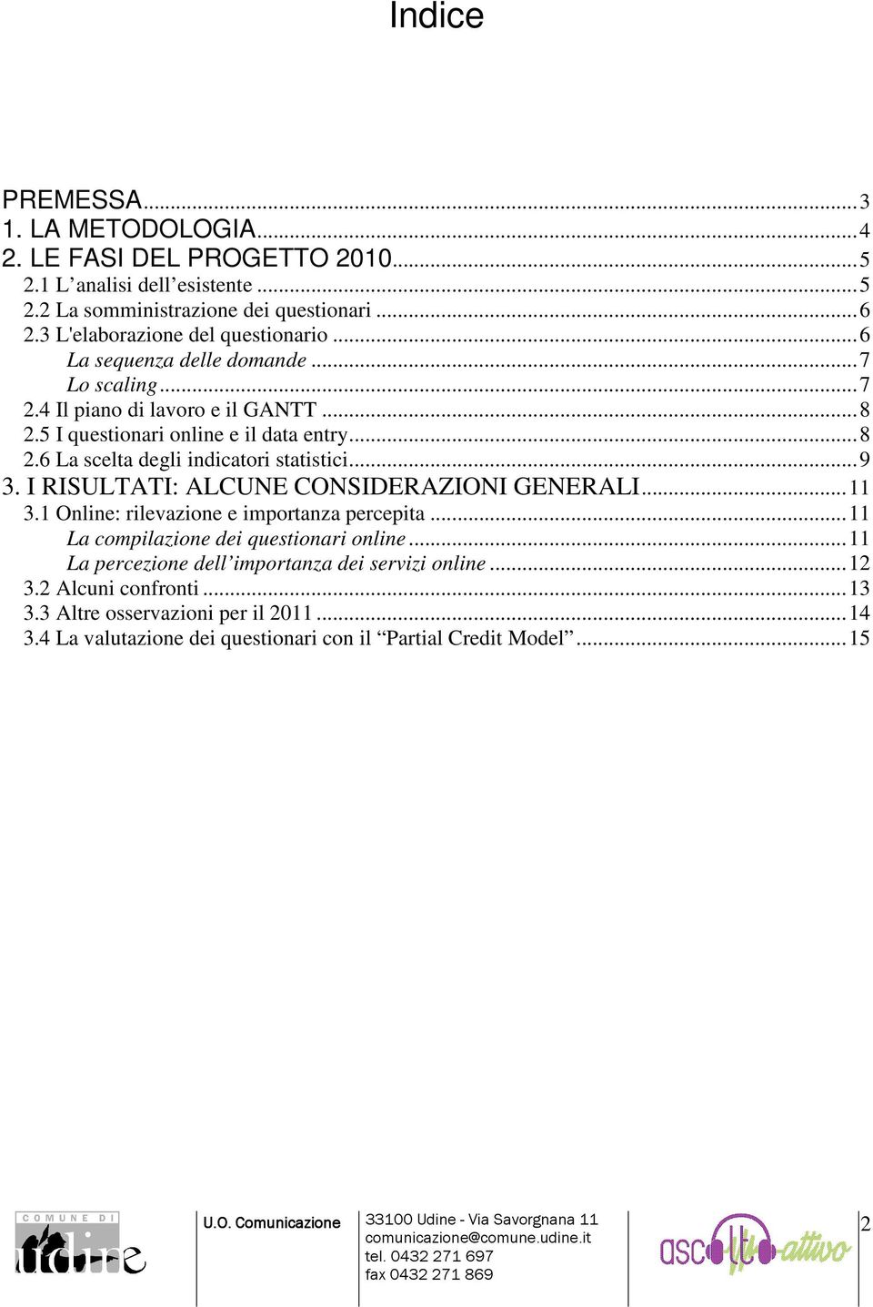 ..9 3. I RISULTATI: ALCUNE CONSIDERAZIONI GENERALI...11 3.1 Online: rilevazione e importanza percepita...11 La compilazione dei questionari online.