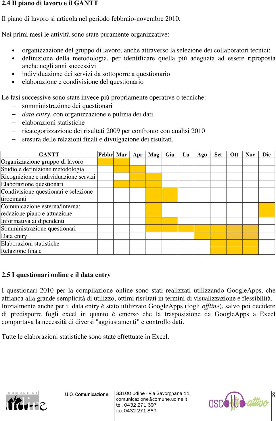 identificare quella più adeguata ad essere riproposta anche negli anni successivi individuazione dei servizi da sottoporre a questionario elaborazione e condivisione del questionario Le fasi