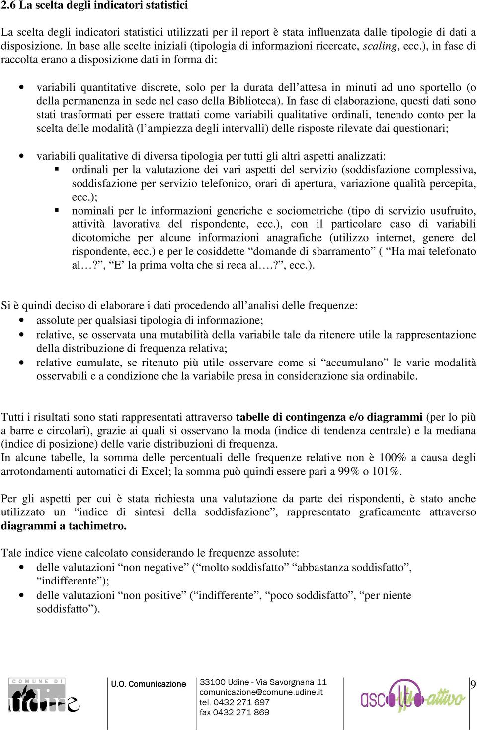 ), in fase di raccolta erano a disposizione dati in forma di: variabili quantitative discrete, solo per la durata dell attesa in minuti ad uno sportello (o della permanenza in sede nel caso della