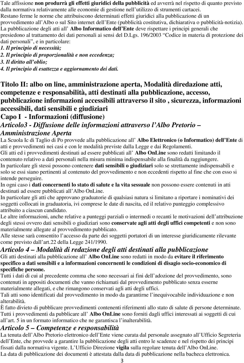 Restano ferme le norme che attribuiscono determinati effetti giuridici alla pubblicazione di un provvedimento all Albo o sul Sito internet dell Ente (pubblicità costitutiva, dichiarativa o