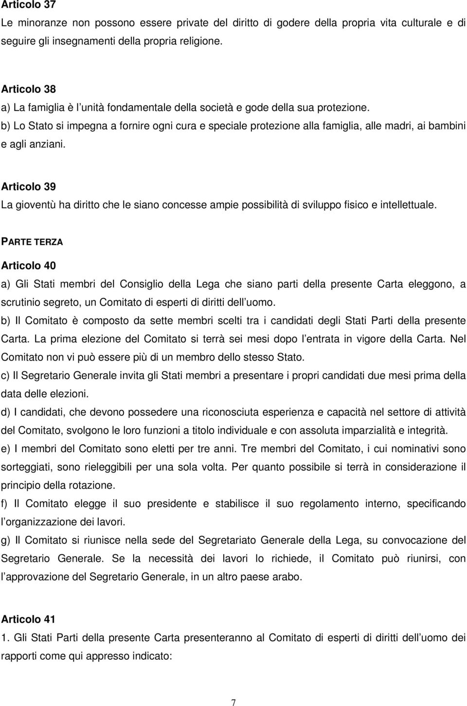 b) Lo Stato si impegna a fornire ogni cura e speciale protezione alla famiglia, alle madri, ai bambini e agli anziani.