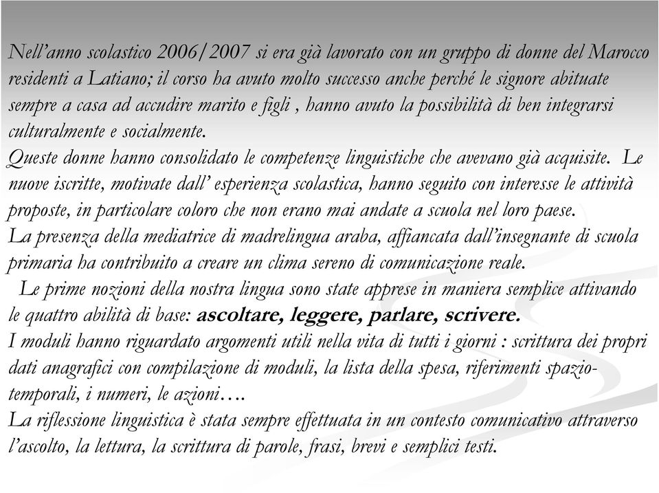 Le nuove iscritte, motivate dall esperienza scolastica, hanno seguito con interesse le attività proposte, in particolare coloro che non erano mai andate a scuola nel loro paese.