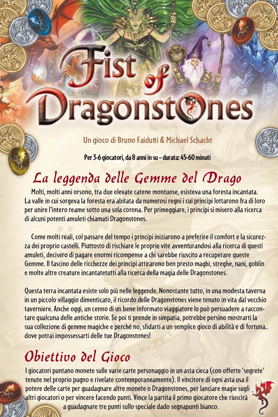 Per primeggiare, i principi si misero alla ricerca di alcuni potenti amuleti chiamati Dragonstones.