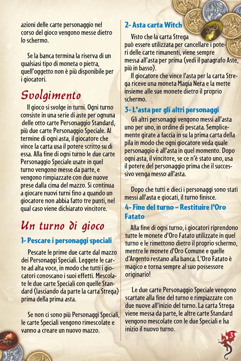 Ogni turno consiste in una serie di aste per ognuna delle otto carte Personaggio Standard, più due carte Personaggio Speciale.