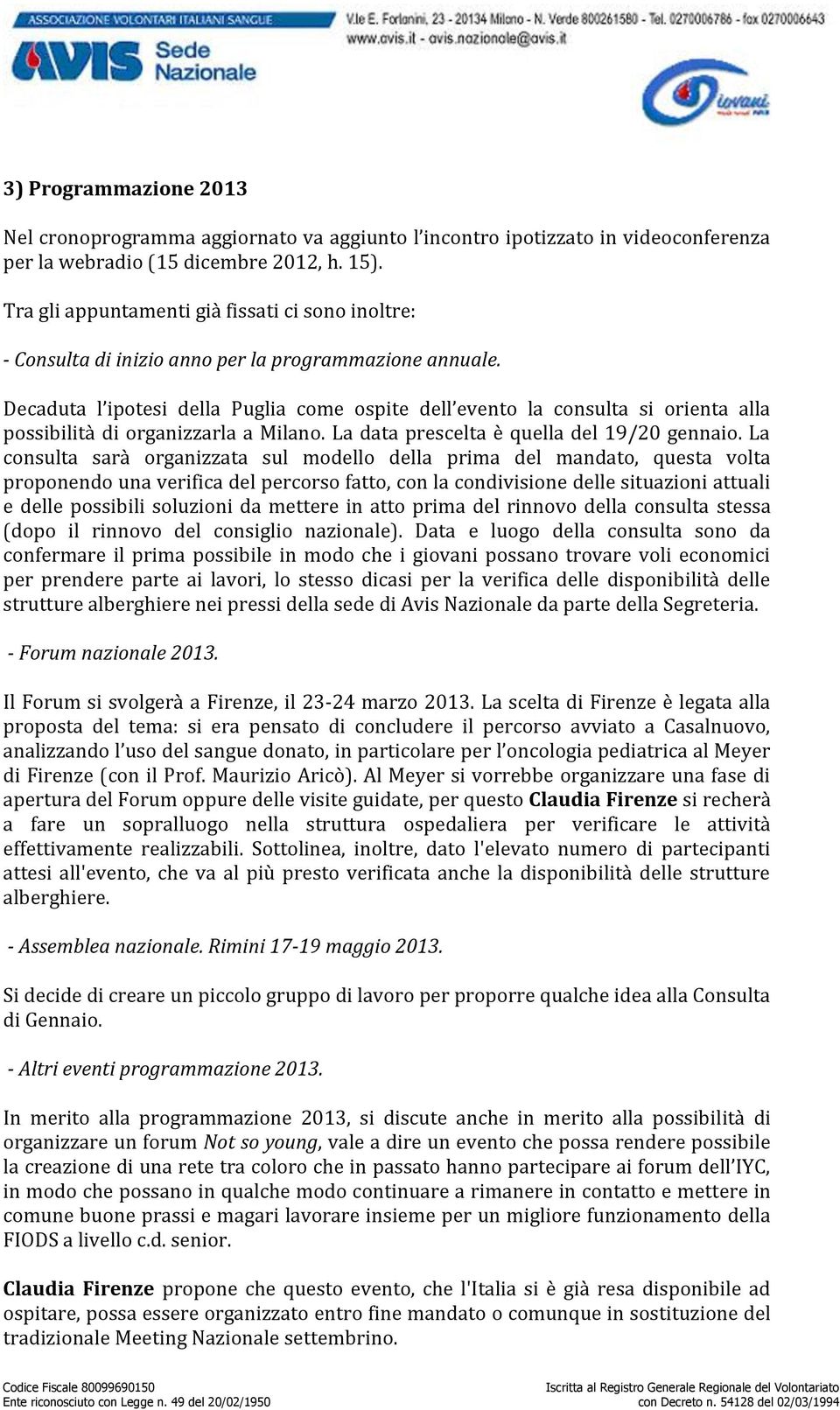 Decaduta l ipotesi della Puglia come ospite dell evento la consulta si orienta alla possibilità di organizzarla a Milano. La data prescelta è quella del 19/20 gennaio.