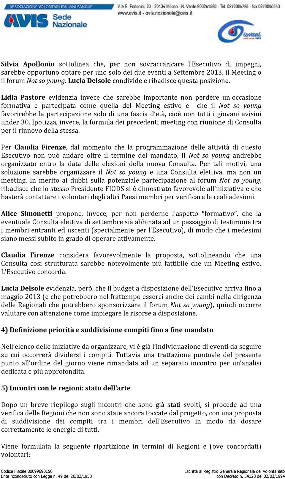 Lidia Pastore evidenzia invece che sarebbe importante non perdere un'occasione formativa e partecipata come quella del Meeting estivo e che il Not so young favorirebbe la partecipazione solo di una