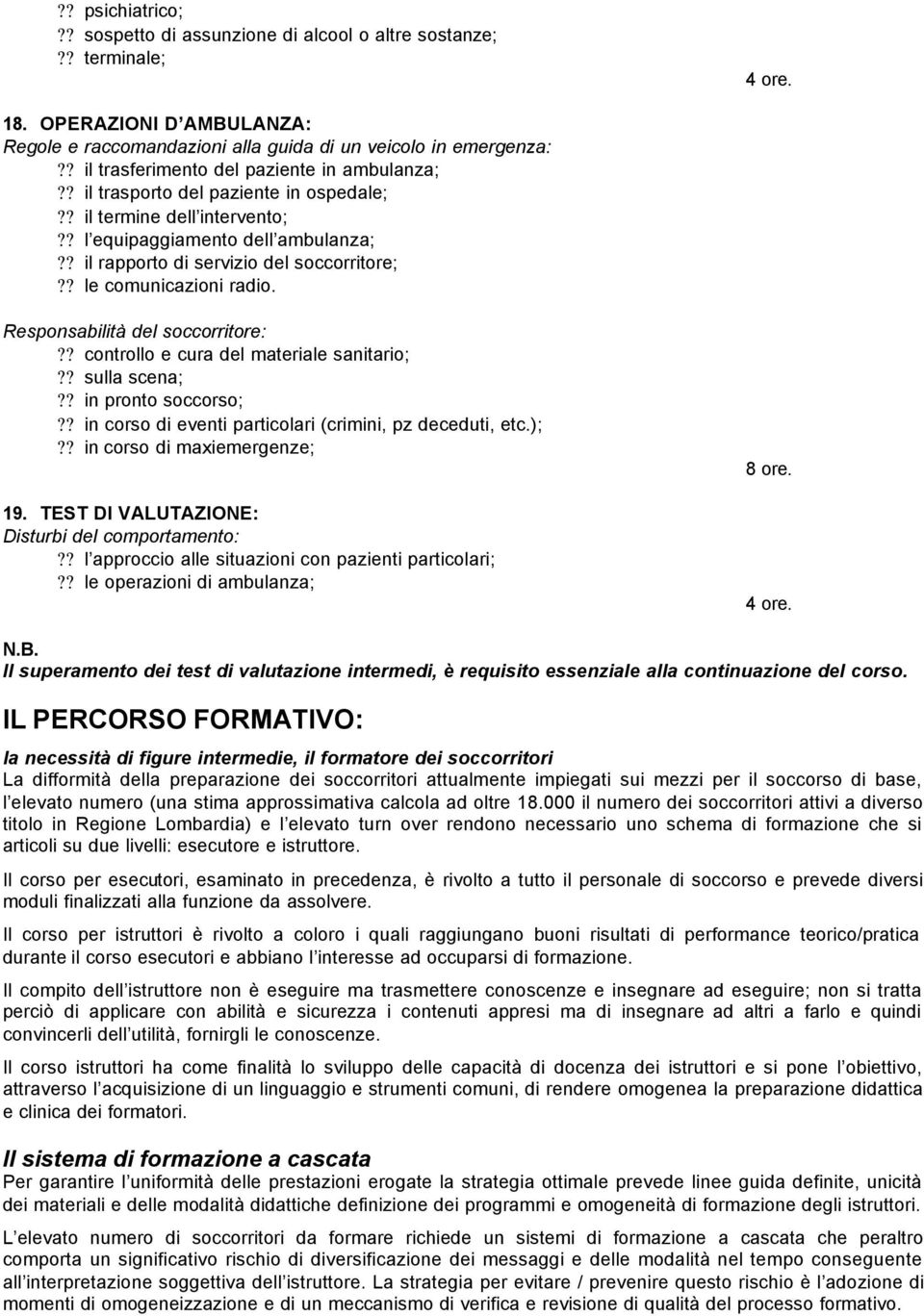 ? le comunicazioni radio. Responsabilità del soccorritore:?? controllo e cura del materiale sanitario;?? sulla scena;?? in pronto soccorso;?? in corso di eventi particolari (crimini, pz deceduti, etc.