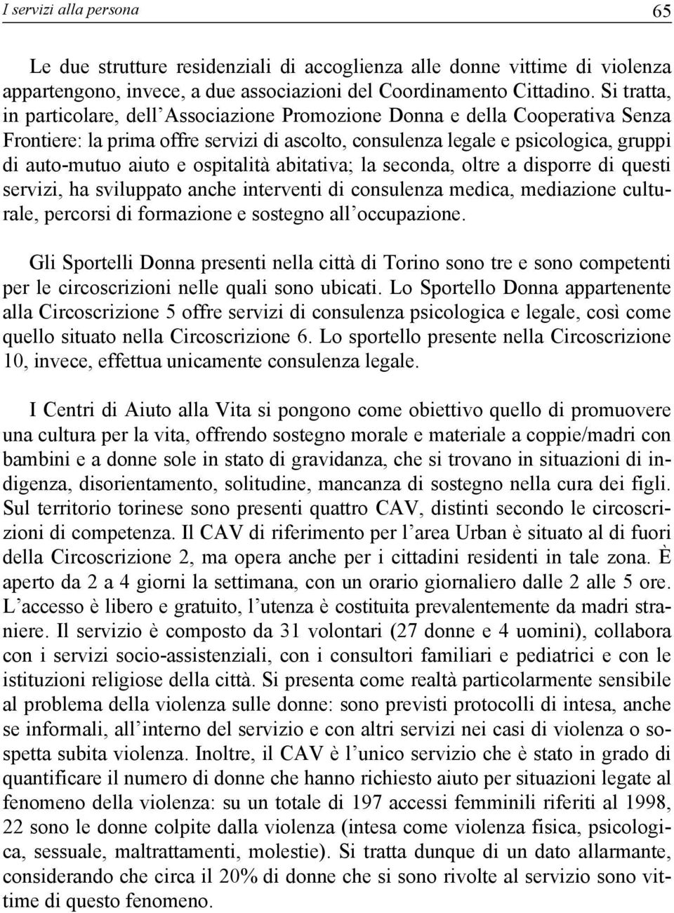 ospitalità abitativa; la seconda, oltre a disporre di questi servizi, ha sviluppato anche interventi di consulenza medica, mediazione culturale, percorsi di formazione e sostegno all occupazione.