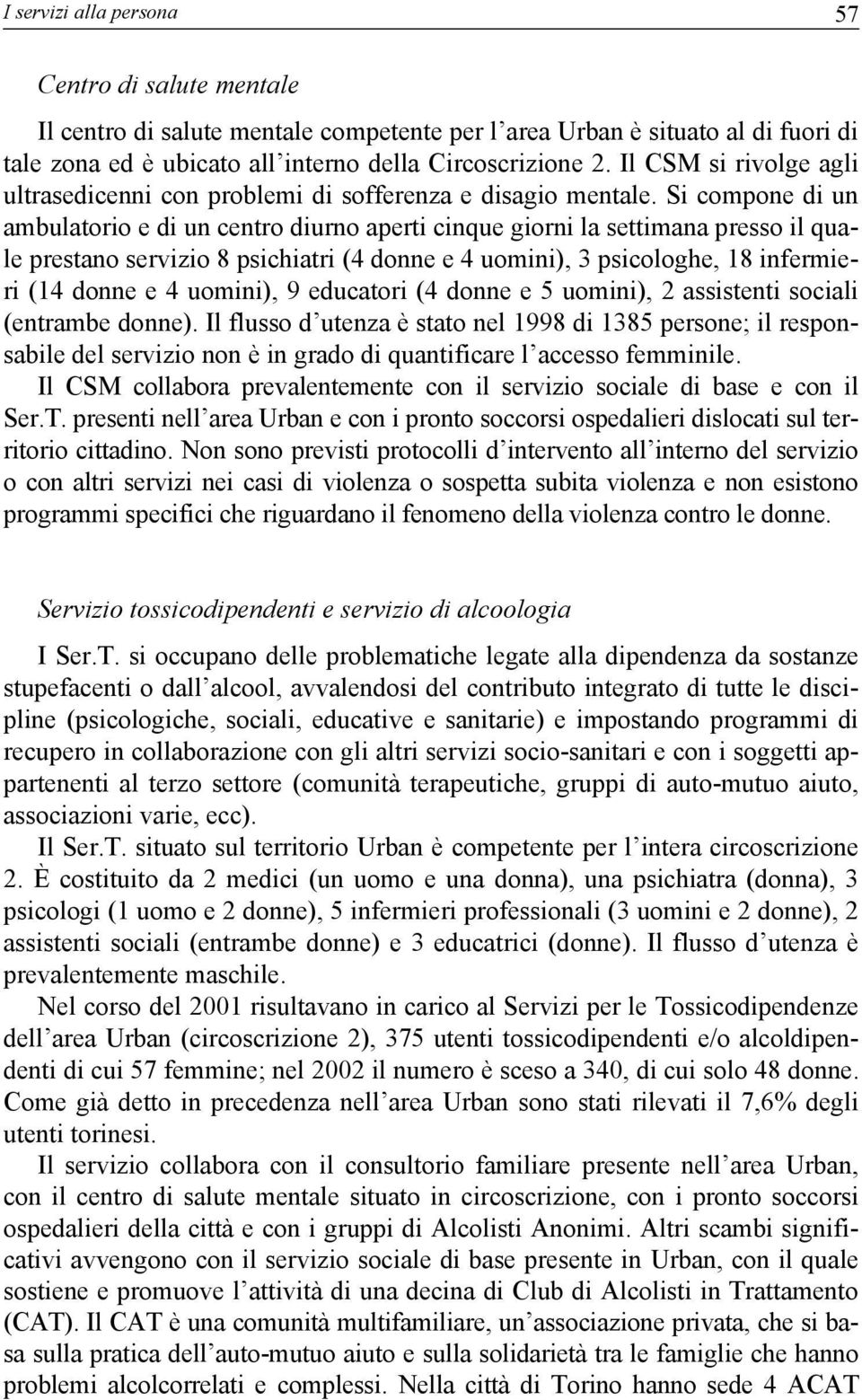 Si compone di un ambulatorio e di un centro diurno aperti cinque giorni la settimana presso il quale prestano servizio 8 psichiatri (4 donne e 4 uomini), 3 psicologhe, 18 infermieri (14 donne e 4