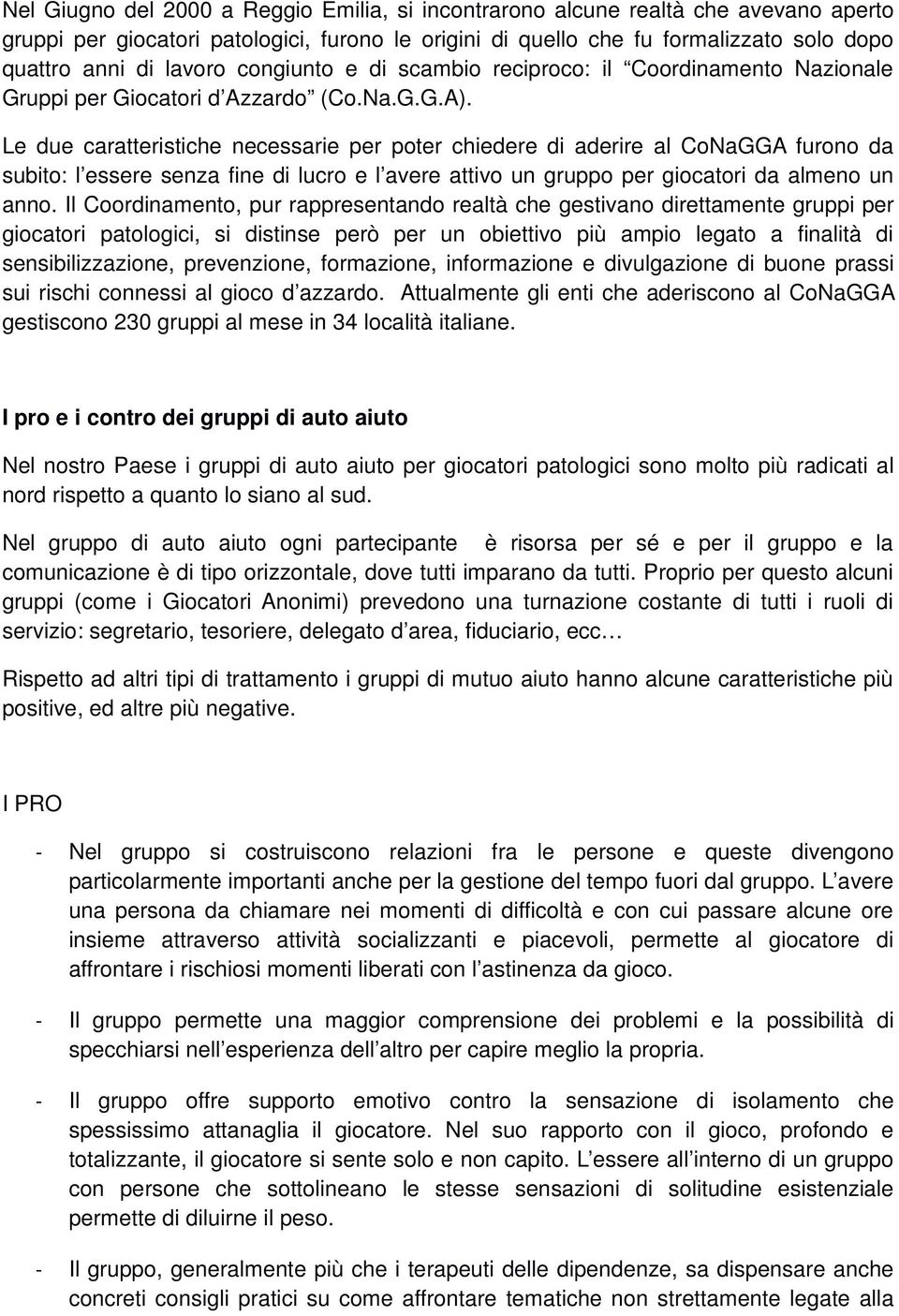 Le due caratteristiche necessarie per poter chiedere di aderire al CoNaGGA furono da subito: l essere senza fine di lucro e l avere attivo un gruppo per giocatori da almeno un anno.