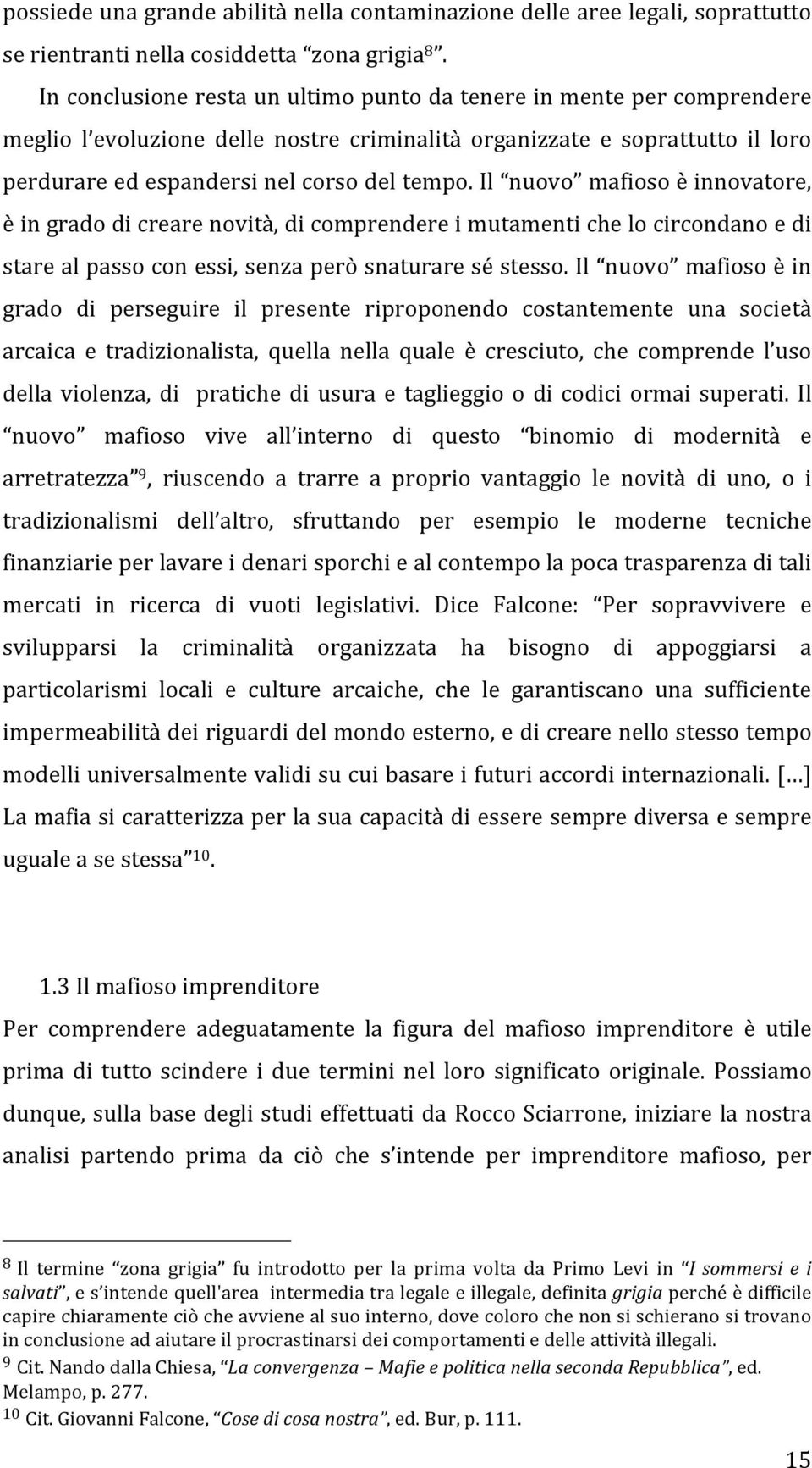 Il nuovo mafioso è innovatore, è in grado di creare novità, di comprendere i mutamenti che lo circondano e di stare al passo con essi, senza però snaturare sé stesso.