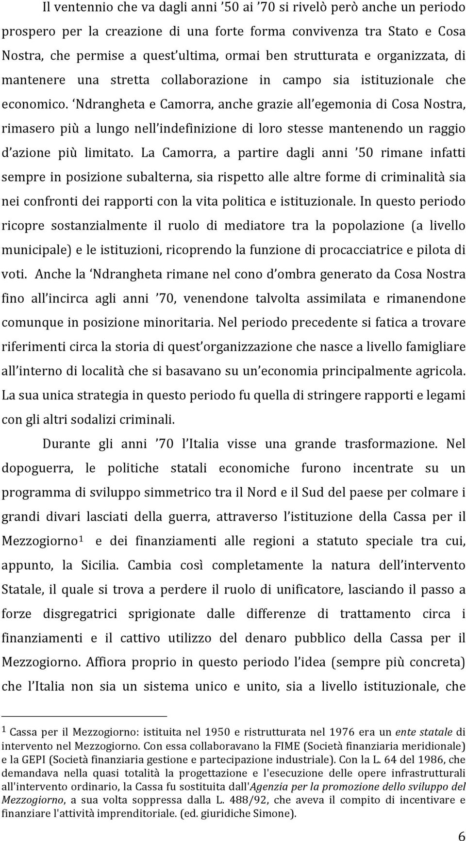 Ndrangheta e Camorra, anche grazie all egemonia di Cosa Nostra, rimasero più a lungo nell indefinizione di loro stesse mantenendo un raggio d azione più limitato.