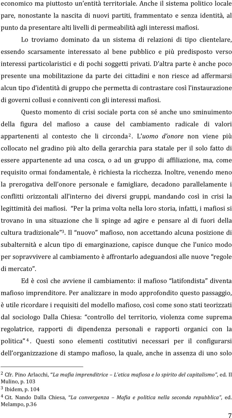 Lo troviamo dominato da un sistema di relazioni di tipo clientelare, essendo scarsamente interessato al bene pubblico e più predisposto verso interessi particolaristici e di pochi soggetti privati.