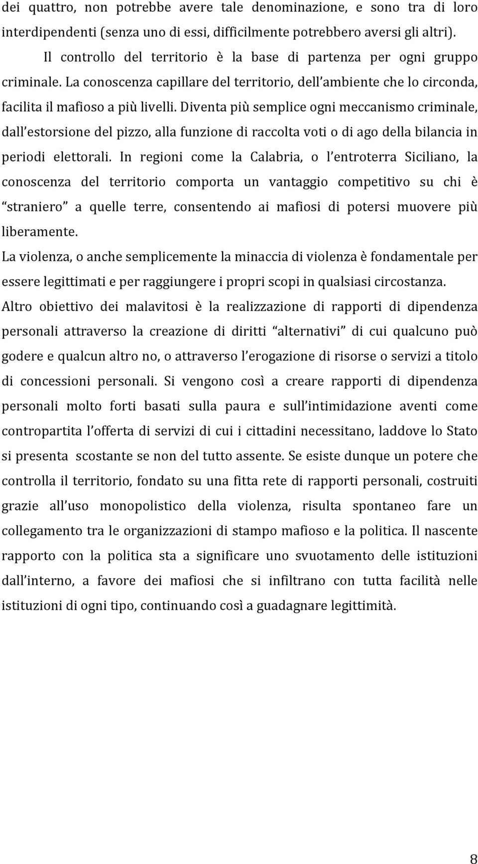 Diventa più semplice ogni meccanismo criminale, dall estorsione del pizzo, alla funzione di raccolta voti o di ago della bilancia in periodi elettorali.