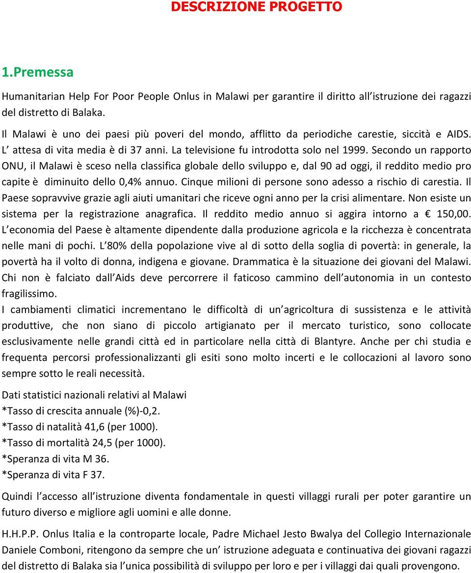 Secondo un rapporto ONU, il Malawi è sceso nella classifica globale dello sviluppo e, dal 90 ad oggi, il reddito medio pro capite è diminuito dello 0,4% annuo.