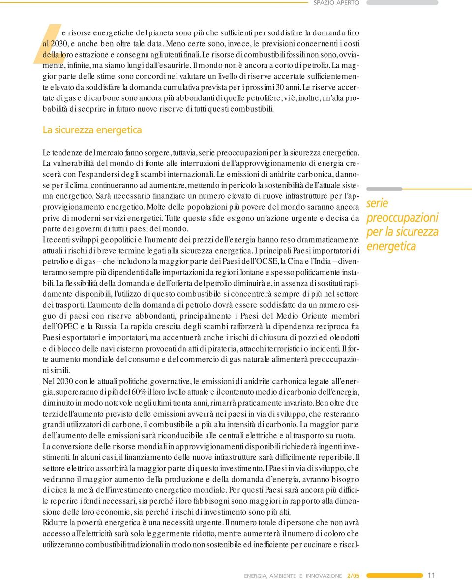 le risorse di combustibili fossili non sono,ovviamente, infinite, ma siamo lungi dall esaurirle. Il mondo non è ancora a corto di petrolio.