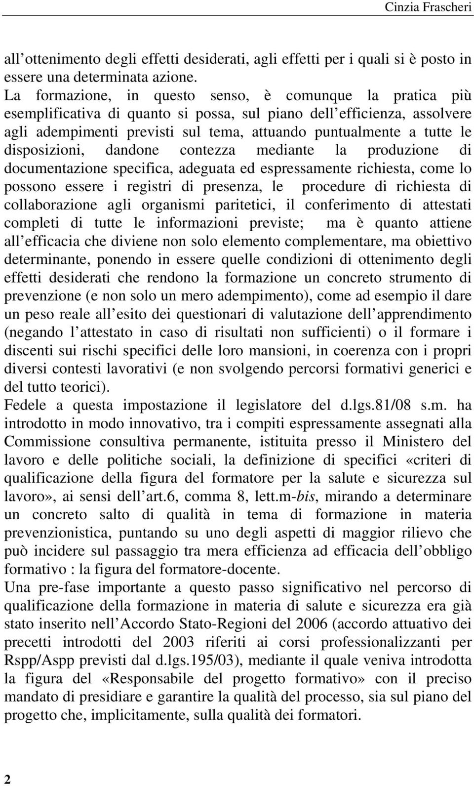 disposizioni, dandone contezza mediante la produzione di documentazione specifica, adeguata ed espressamente richiesta, come lo possono essere i registri di presenza, le procedure di richiesta di