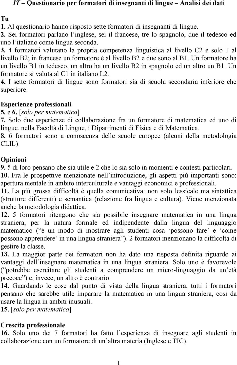 4 formatori valutano la propria competenza linguistica al livello C2 e solo 1 al livello B2; in francese un formatore è al livello B2 e due sono al B1.