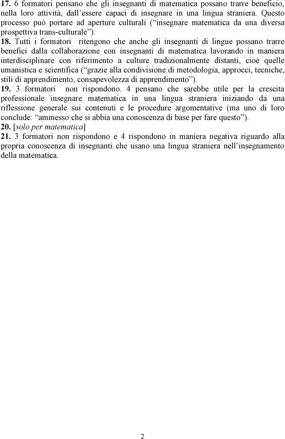 Tutti i formatori ritengono che anche gli insegnanti di lingue possano trarre benefici dalla collaborazione con insegnanti di matematica lavorando in maniera interdisciplinare con riferimento a