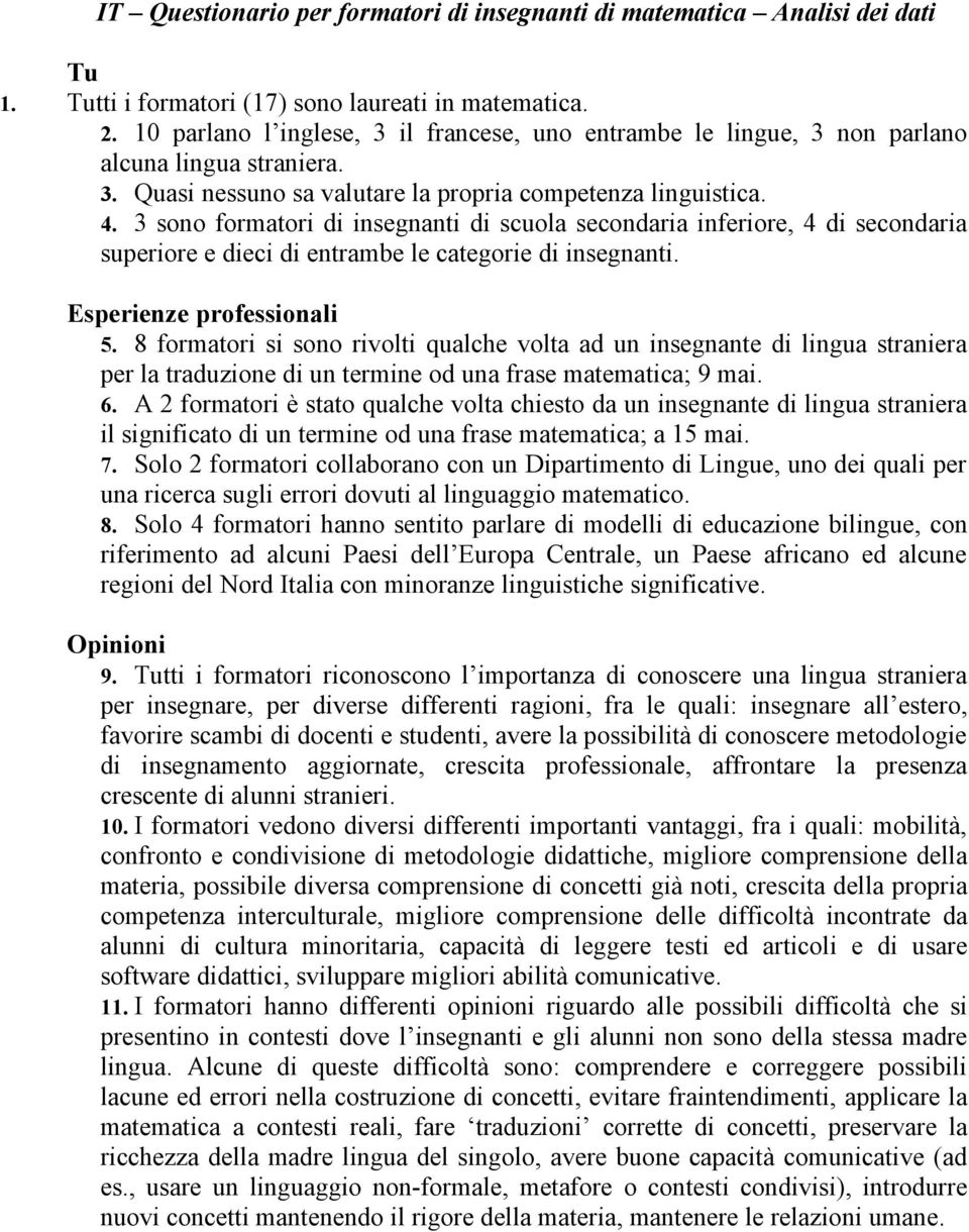 3 sono formatori di insegnanti di scuola secondaria inferiore, 4 di secondaria superiore e dieci di entrambe le categorie di insegnanti. Esperienze professionali 5.