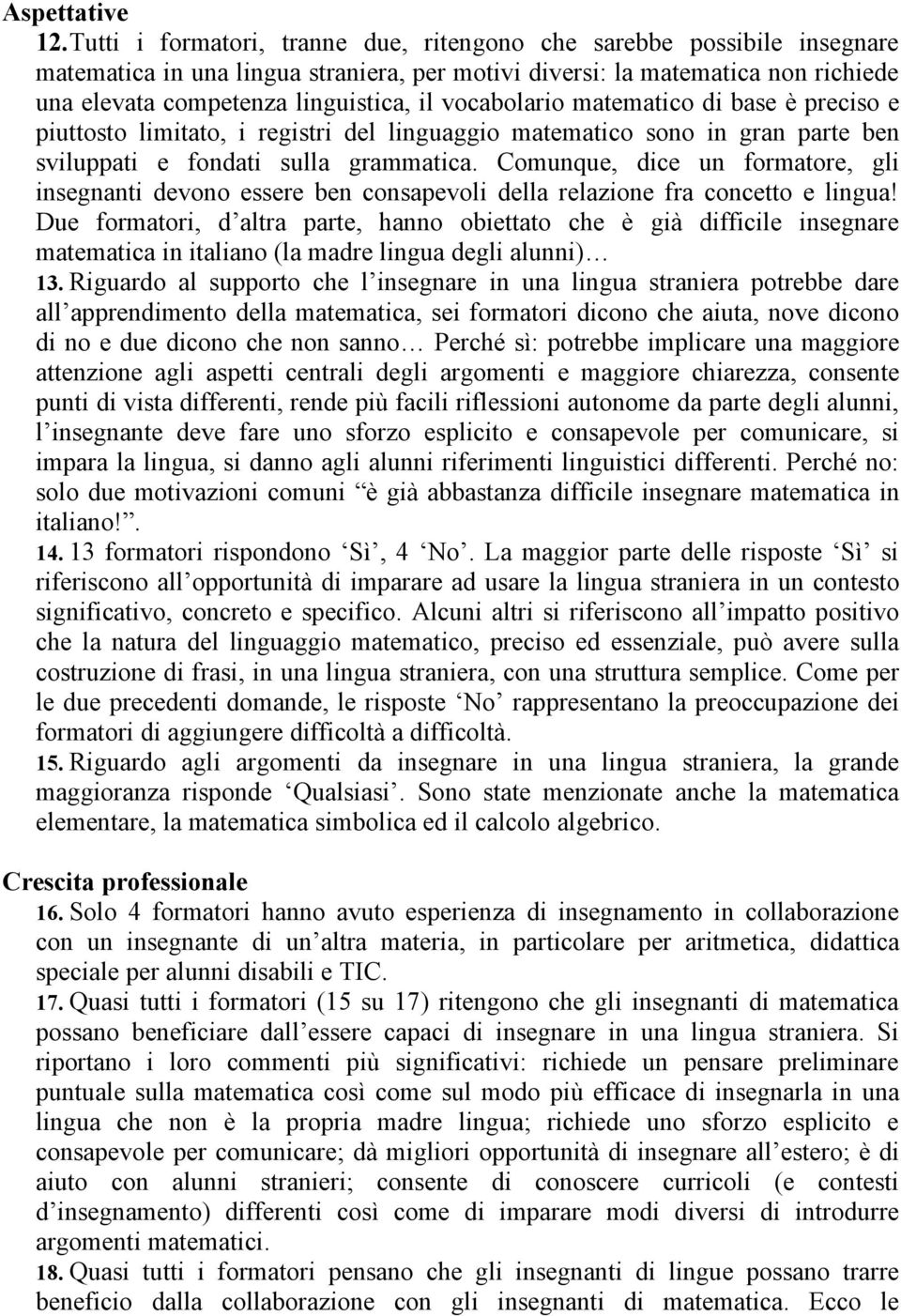 vocabolario matematico di base è preciso e piuttosto limitato, i registri del linguaggio matematico sono in gran parte ben sviluppati e fondati sulla grammatica.