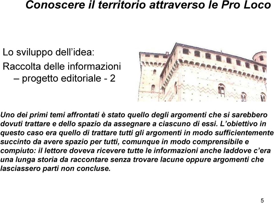 L obiettivo in questo caso era quello di trattare tutti gli argomenti in modo sufficientemente succinto da avere spazio per tutti, comunque