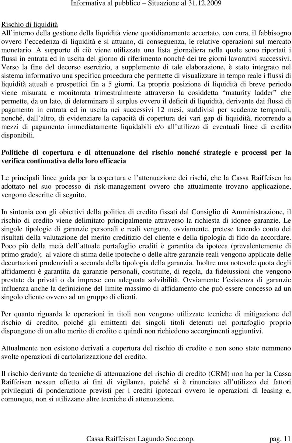 A supporto di ciò viene utilizzata una lista giornaliera nella quale sono riportati i flussi in entrata ed in uscita del giorno di riferimento nonché dei tre giorni lavorativi successivi.