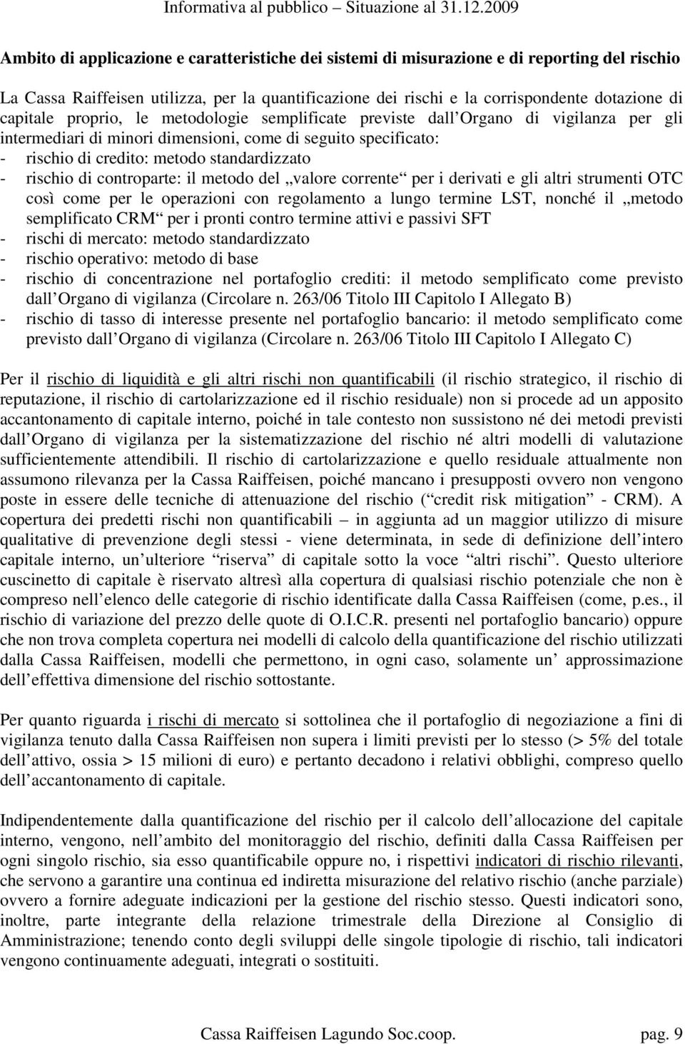 rischio di controparte: il metodo del valore corrente per i derivati e gli altri strumenti OTC così come per le operazioni con regolamento a lungo termine LST, nonché il metodo semplificato CRM per i