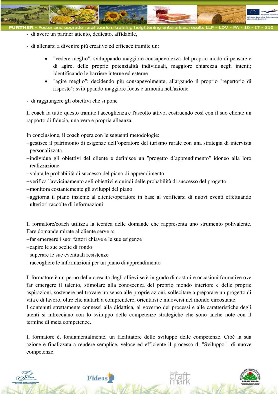 "repertorio di risposte"; sviluppando maggiore focus e armonia nell'azione - di raggiungere gli obiettivi che si pone Il coach fa tutto questo tramite l'accoglienza e l'ascolto attivo, costruendo