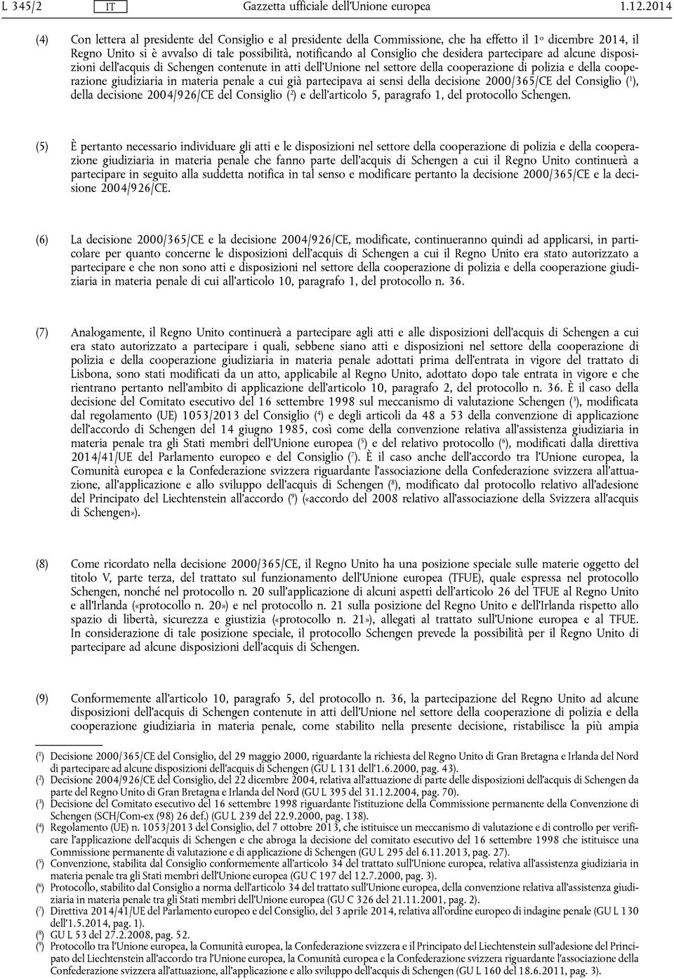 desidera partecipare ad alcune disposizioni dell'acquis di Schengen contenute in atti dell'unione nel settore della cooperazione di polizia e della cooperazione giudiziaria in materia penale a cui