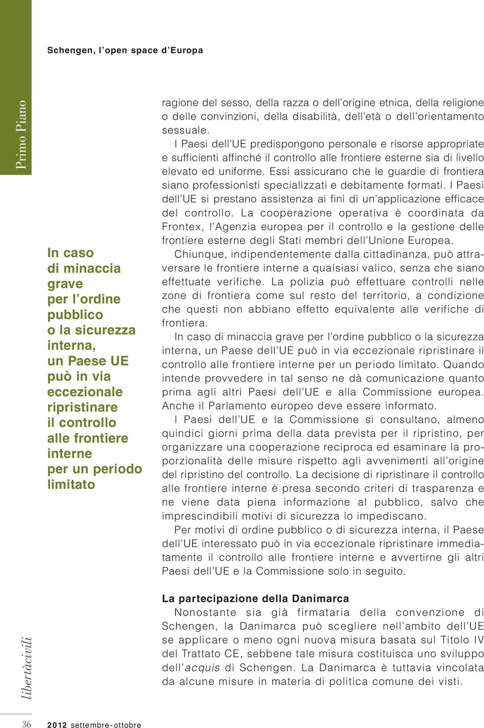 I Paesi dell UE predispongono personale e risorse appropriate e sufficienti affinché il controllo alle frontiere esterne sia di livello elevato ed uniforme.