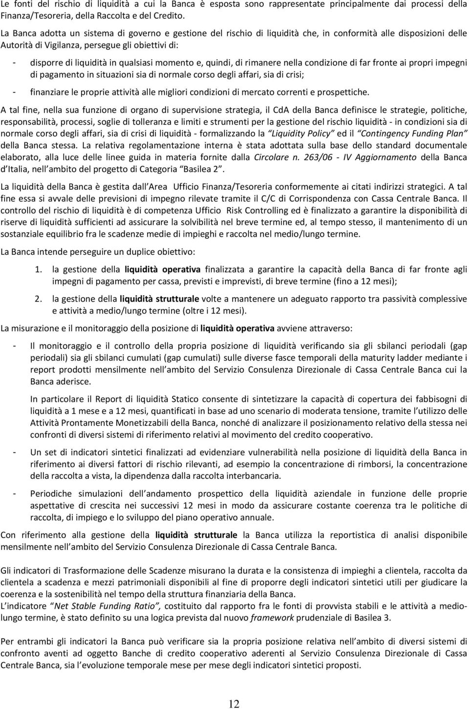 qualsiasi momento e, quindi, di rimanere nella condizione di far fronte ai propri impegni di pagamento in situazioni sia di normale corso degli affari, sia di crisi; - finanziare le proprie attività