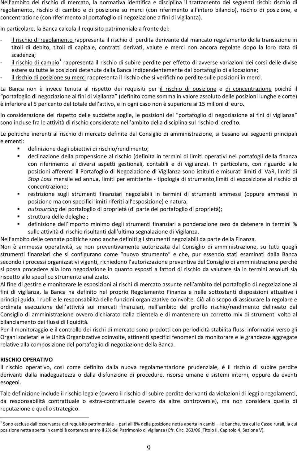 In particolare, la Banca calcola il requisito patrimoniale a fronte del: - il rischio di regolamento rappresenta il rischio di perdita derivante dal mancato regolamento della transazione in titoli di