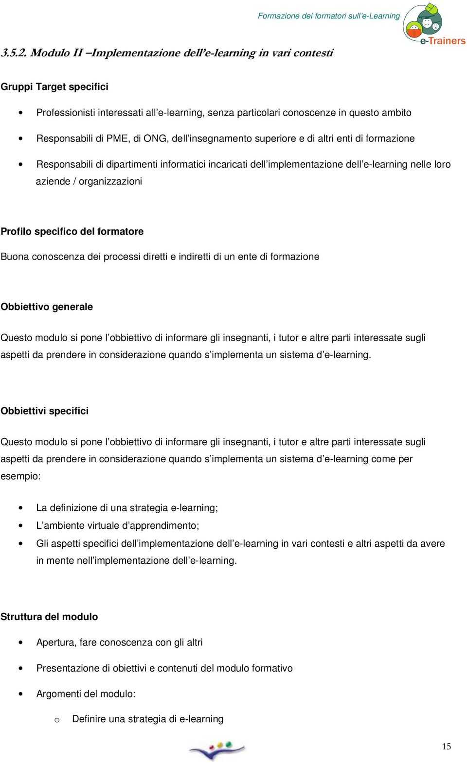 insegnament superire e di altri enti di frmazine Respnsabili di dipartimenti infrmatici incaricati dell implementazine dell e-learning nelle lr aziende / rganizzazini Prfil specific del frmatre Buna