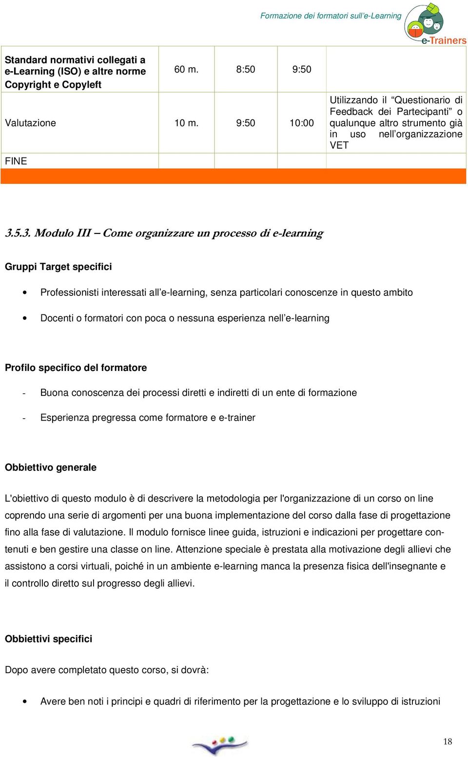 5.3. Mdul III Cme rganizzare un prcess di e-learning Gruppi Target specifici Prfessinisti interessati all e-learning, senza particlari cnscenze in quest ambit Dcenti frmatri cn pca nessuna esperienza