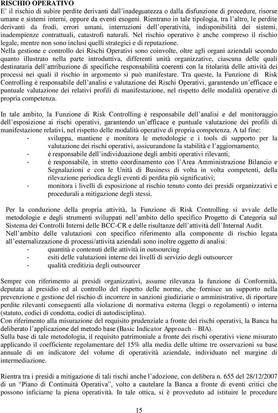 Nel rischio operativo è anche compreso il rischio legale, mentre non sono inclusi quelli strategici e di reputazione.